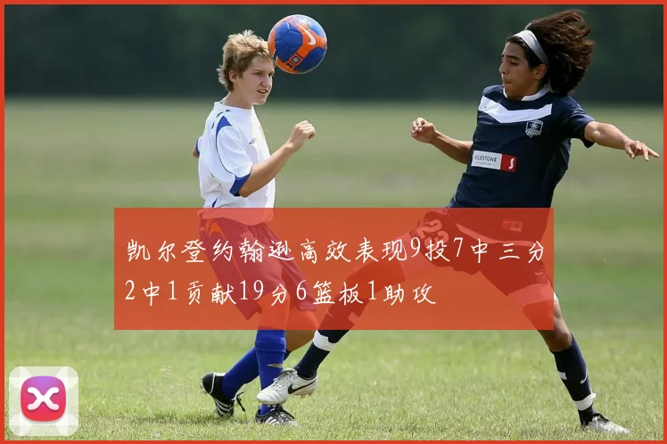 凯尔登约翰逊高效表现9投7中三分2中1贡献19分6篮板1助攻